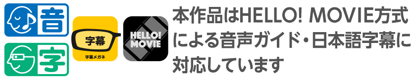 本作品はHELLO! MOVIE方式による音声ガイド・日本語字幕に対応しています
